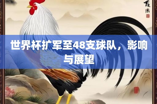 世界杯扩军至48支球队，影响与展望