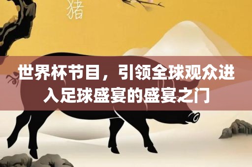 世界杯节目，引领全球观众进入足球盛宴的盛宴之门常熟市高丰毛纺织品有限公司