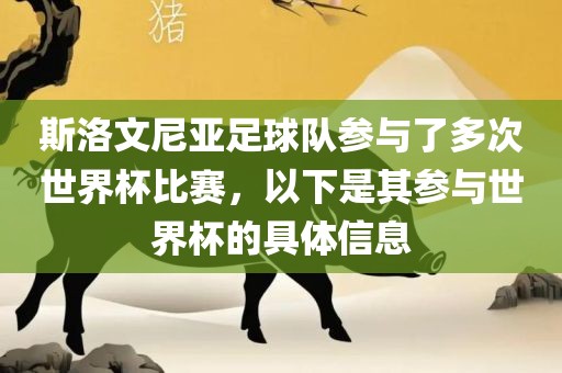 斯洛文尼亚足球队参与了多次世界杯比赛，以下是其参与世界杯的具体信息常熟市高丰毛纺织品有限公司