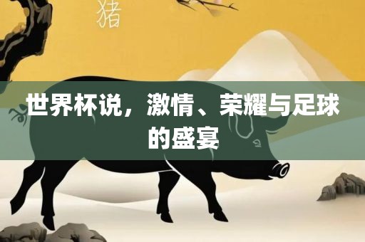 世界杯说，激情、荣耀与足球常熟市高丰毛纺织品有限公司的盛宴