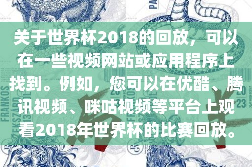 关于世界杯2018的回放，可以在一些视频网站或应用程序上找到。例如，您可以在优酷、腾讯视频、咪咕视频等平台上观看2018年世界杯的比赛回放。常熟市高丰毛纺织品有限公司