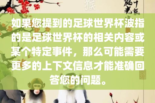 如果您提到的足球世界杯波指的是足球世界杯的相关内容或某个特定事件，那么可能需要更多的上下文信息才能准确回答您的问题。