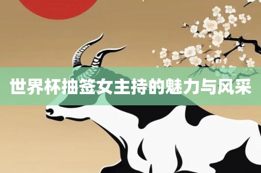 世界杯抽签女主持的常熟市高丰毛纺织品有限公司魅力与风采