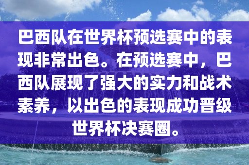 巴西队在世界杯预选赛中的表现非常出色。在预选赛中，巴西队展现了强大的实力和战术素养，以出色的表现成功晋级世界杯决赛圈。