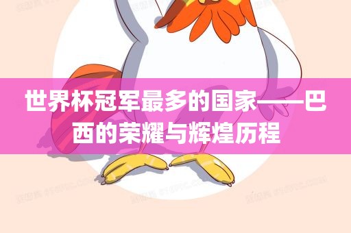 世界杯冠军最多的国家——巴西的荣耀与辉煌历程