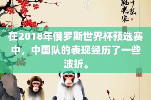 在2018年俄罗斯世界杯预选赛中，中国队的表现经历了一些波折。