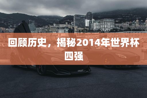 回顾历史，揭秘2014年世界杯四强