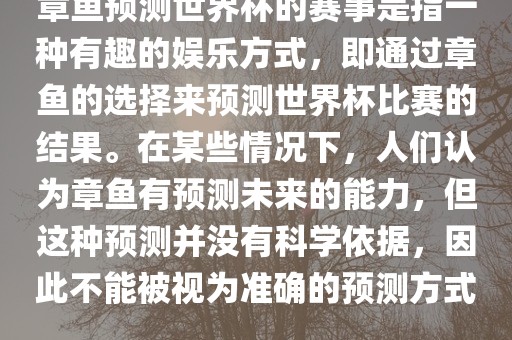 章鱼预测世界杯的赛事是指一种有趣的娱乐方式，即通过章鱼的选择来预测世界杯比赛的结果。在某些情况下，人们认为章鱼有预测未来的能力，但这种预测并没有科学依据，因此不能被视为准确的预测方式。常熟市高丰毛纺织品有限公司