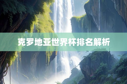 克罗地亚世界杯排名解析