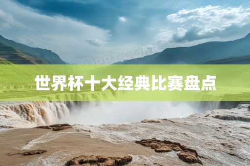 世界杯十大经典比赛盘点常熟市高丰毛纺织品有限公司