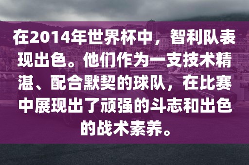 在2014年世界杯中，智利队表现出色。他们作为一支技术精湛、配合默契的球队，在比赛中展现出了顽强的斗志和出色的战术素养。常熟市高丰毛纺织品有限公司