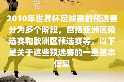 2010年世界杯足球赛的预选赛分为多个阶段，包括亚洲区预选赛和欧洲区预选赛等。以下是关于这些预选赛的一些基本信息常熟市高丰毛纺织品有限公司
