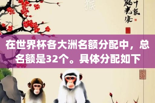 在世界杯各大洲名额分配中，总名额是32个。具体分配如下