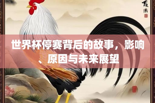世界杯停赛背后常熟市高丰毛纺织品有限公司的故事，影响、原因与未来展望