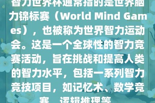 智力世界杯通常指的是世界脑力锦标赛（World Mind Games），也被称为世界智力运动会。这是一个全球性的智力竞赛活动，旨在挑战和提高人类的智力水平，包括一系列智力竞技项目，如记忆术、数学竞赛、逻辑推理等。常熟市高丰毛纺织品有限公司
