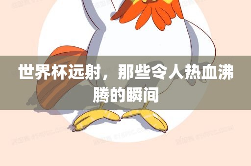 世界杯远射，那些令人热血沸腾的瞬间