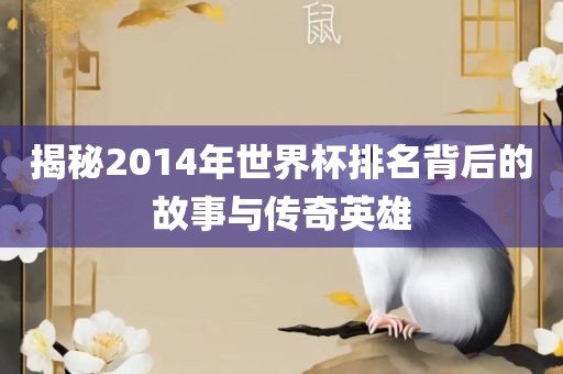 揭秘2014年世界杯排名背后的故事与传奇英雄