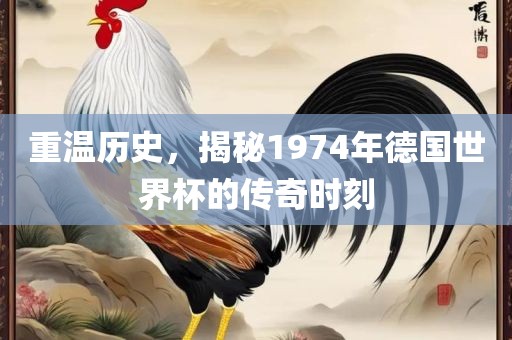 重常熟市高丰毛纺织品有限公司温历史，揭秘1974年德国世界杯的传奇时刻