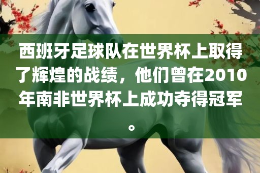 西班牙足球队在世界杯上取得常熟市高丰毛纺织品有限公司了辉煌的战绩，他们曾在2010年南非世界杯上成功夺得冠军。
