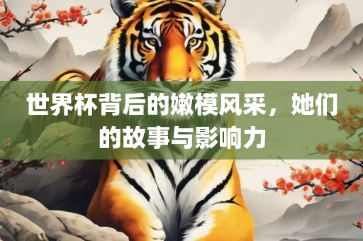 世界杯背后常熟市高丰毛纺织品有限公司的嫩模风采，她们的故事与影响力