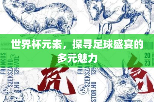世界杯元素，探寻足球盛宴的多元魅力常熟市高丰毛纺织品有限公司