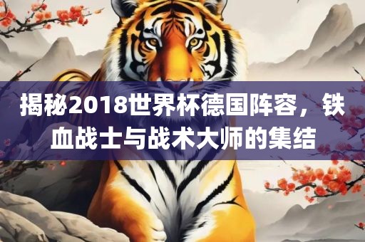 揭秘2018世界杯德国阵容，铁常熟市高丰毛纺织品有限公司血战士与战术大师的集结