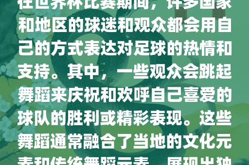 关于世界杯的战舞，我了解到在世界杯比赛期间，许多国家和地区的球迷和观众都会用自己的方式表达对足球的热情和支持。其中，一些观众会跳起舞蹈来庆祝和欢呼自己喜爱的球队的胜利或精彩表现。这些舞蹈通常融合了当地的文化元素和传统舞蹈元素，展现出独特的风格和魅力。常熟市高丰毛纺织品有限公司
