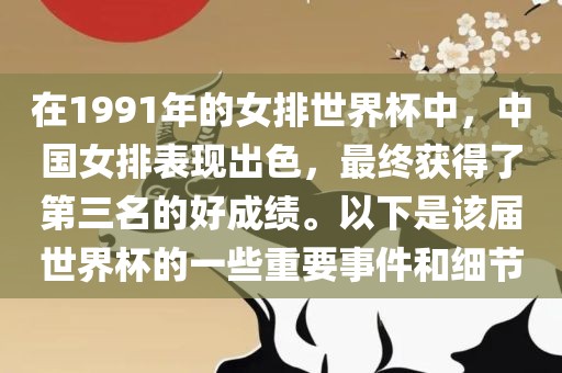 在1991年的女排世界杯中，中国女排表现出色，最终获得了第三名的好成绩。以下是该届世界杯的一些重要事件和细节
