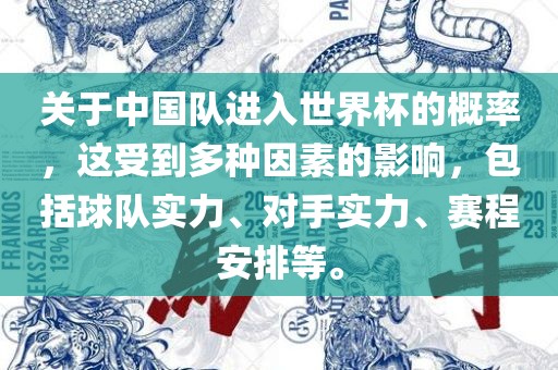 关于中国队进入世界杯的概率，这受到多种因素的影响，包括球队实力、对手实力、赛程安排等。常熟市高丰毛纺织品有限公司
