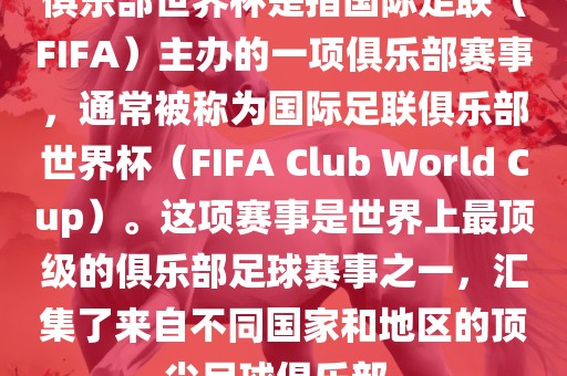 俱乐部世界杯是指国际足联（FIFA）主办的一项俱乐部赛事，通常被称为国际足联俱乐部世界杯（FIFA Club World Cup）。这项赛事是世界上最顶级的俱乐部足球赛事之一，汇集了来自不同国家和地区的顶尖足球俱乐部。常熟市高丰毛纺织品有限公司