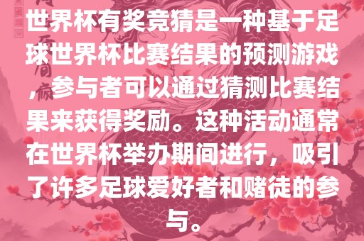 世界杯有奖竞猜是一种基于足球世界杯比赛结果的预测游戏，参与者可以通过猜测比赛结果来获得奖励。这种活动通常在世界杯举办期间进行，吸引了许多足球爱好者和赌徒的参与。常熟市高丰毛纺织品有限公司