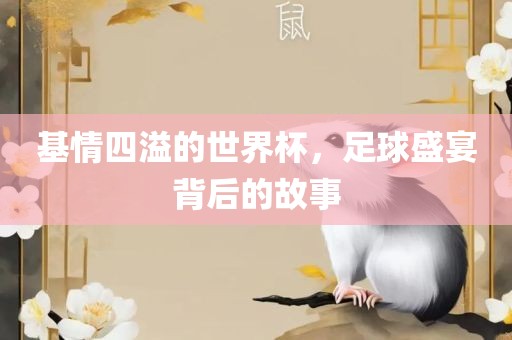 基情四溢常熟市高丰毛纺织品有限公司的世界杯，足球盛宴背后的故事