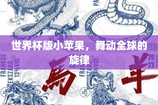 世界杯版小苹果，舞动全球的旋律常熟市高丰毛纺织品有限公司