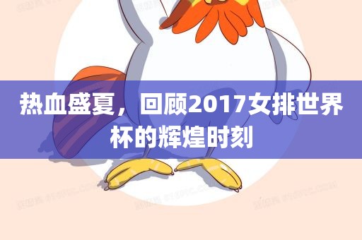 热血盛夏，回顾2017女排世界杯的辉煌时刻