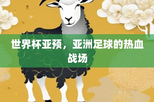 世界杯亚预，亚洲足球的常熟市高丰毛纺织品有限公司热血战场
