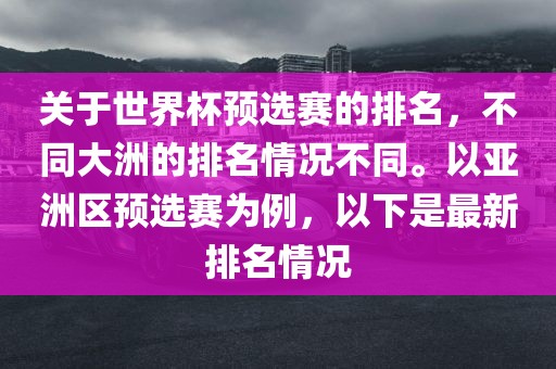 关于世界杯预选赛的排名，不同大洲的排名情况不同。以亚洲区预选赛为例，以下是最新排名情况常熟市高丰毛纺织品有限公司