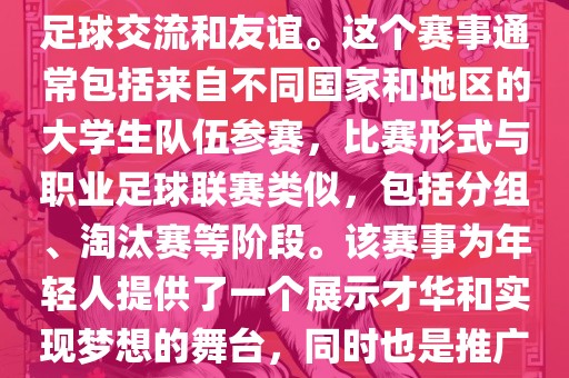 大学生世界杯是一个体育赛事，旨在促进全球大学生之间的足球交流和友谊。这个赛事通常包括来自不同国家和地区的大学生队伍参赛，比赛形式与职业足球联赛类似，包括分组、淘汰赛等阶段。该赛事为年轻人提供了一个展示才华和实现梦想的舞台，同时也是推广足球运动、增进国际间文化交流的重要途径。常熟市高丰毛纺织品有限公司