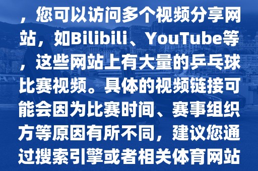 关于世界杯乒乓球比赛的视频，您可以访问多个视频分享网站，如Bilibili、YouTube等，这些网站上有大量的乒乓球比赛视频。具体的视频链接可能会因为比赛时间、赛事组织方等原因有所不同，建议您通过搜索引擎或者相关体育网站进行查找。常熟市高丰毛纺织品有限公司
