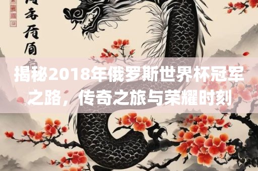 揭秘2018年俄罗斯常熟市高丰毛纺织品有限公司世界杯冠军之路，传奇之旅与荣耀时刻