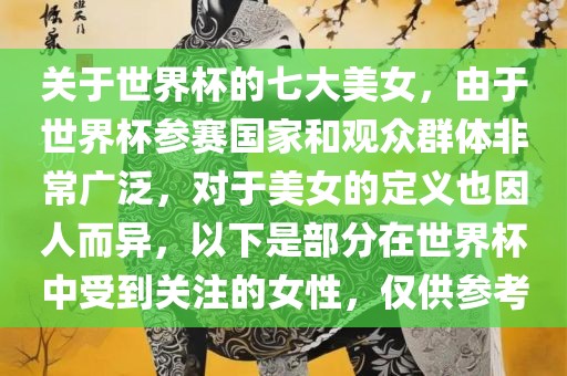 关于世界杯的七大美女，由于世界杯参赛国家和观众群体非常广泛，对于美女的定义也因人而异，以下是部分在世界杯中受到关注的女性，仅供参考常熟市高丰毛纺织品有限公司