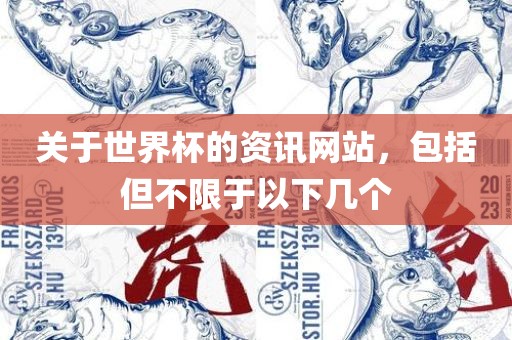 关于世界杯的资讯网站，包括但不限于以下几个常熟市高丰毛纺织品有限公司