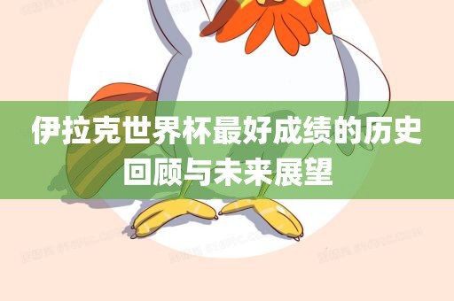 伊拉克世界杯最好成绩的历史回顾与未来展望