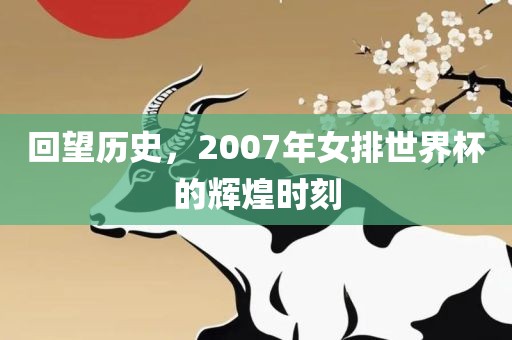 回望历史，2007年女排世界杯的辉煌时刻