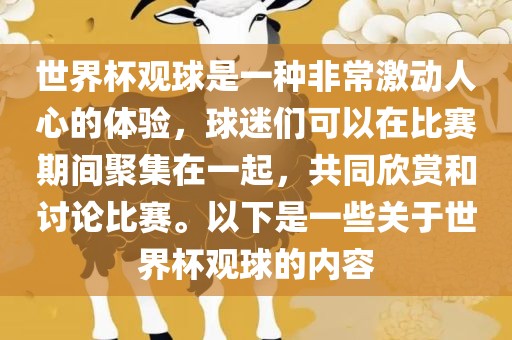 世界杯观球是一种非常激动人心的体验，球迷们可以在比赛期间聚集在一起，共同欣赏和讨论比赛。以下是一些关于世界杯观球的内容