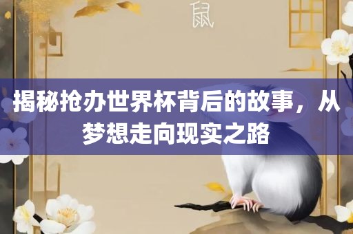 揭秘抢办世界杯背后的故事，从梦想走向现实之路