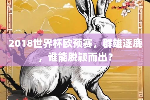 2018世界杯欧预赛，群雄逐鹿，谁能脱颖而出？