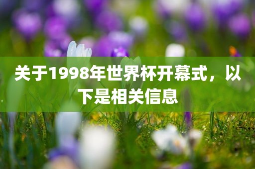 关于1998年世界杯开幕式，以下是相关信息