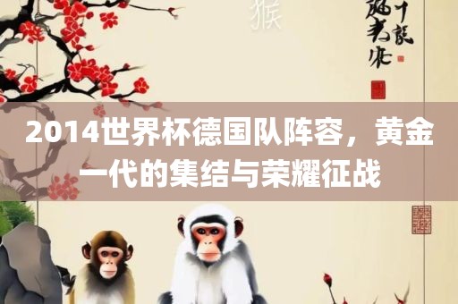 2常熟市高丰毛纺织品有限公司014世界杯德国队阵容，黄金一代的集结与荣耀征战