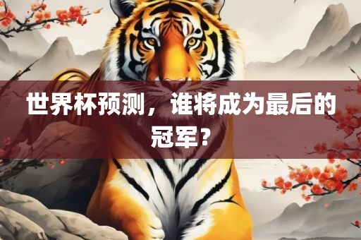 世界杯预测，谁将常熟市高丰毛纺织品有限公司成为最后的冠军？