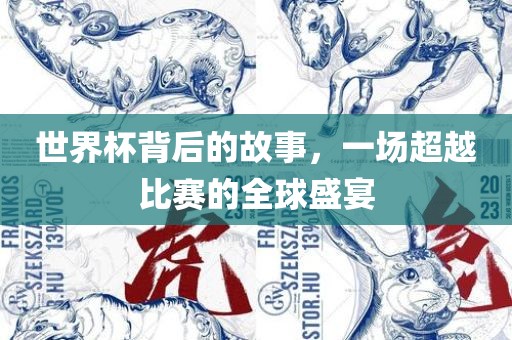 世界杯背后的故事，一场超越比赛的全球盛宴常熟市高丰毛纺织品有限公司